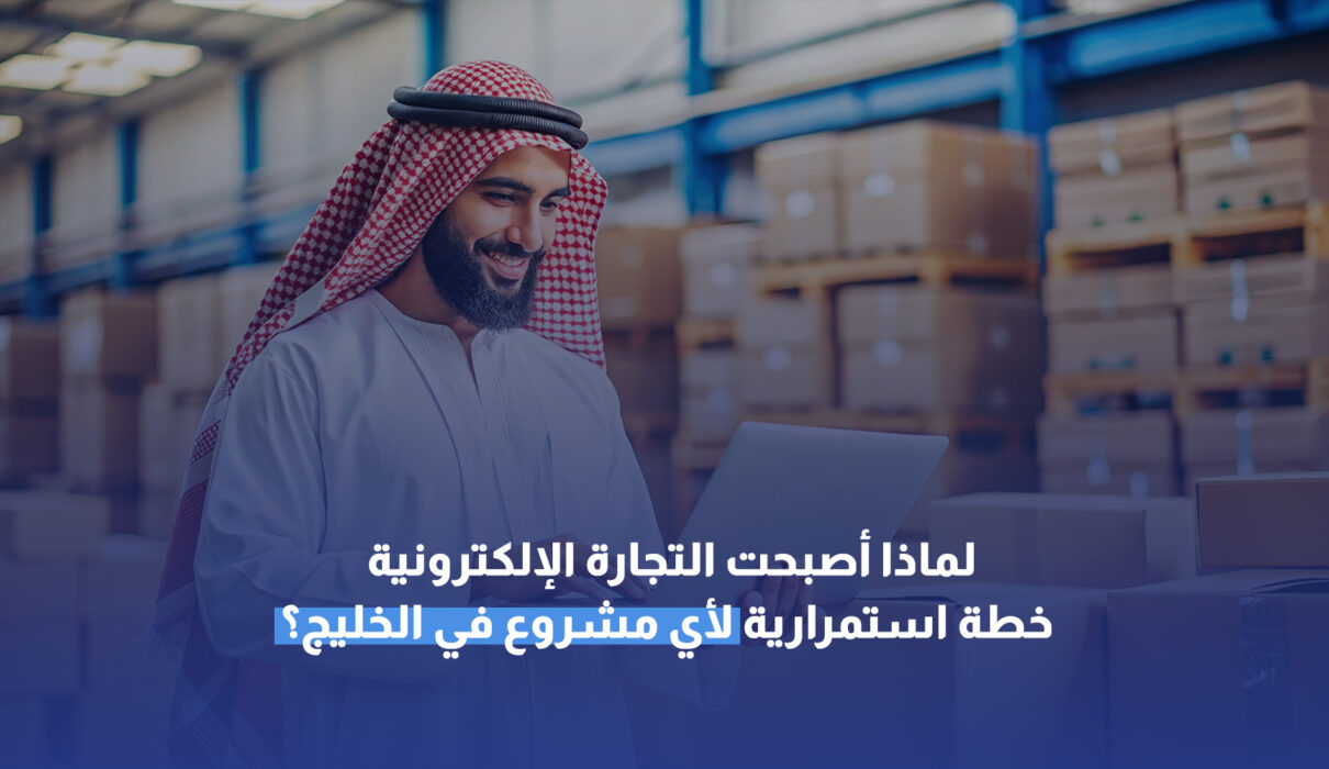 لماذا أصبحت التجارة الإلكترونية خطة استمرارية لأي مشروع في الخليج؟